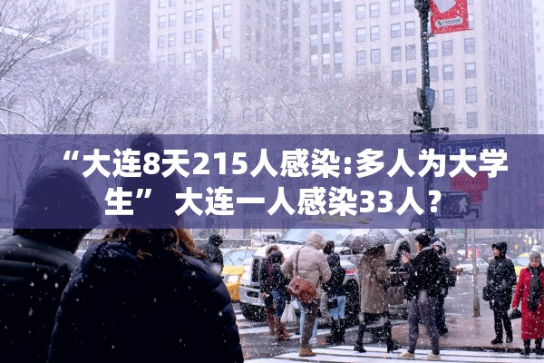 “大连8天215人感染:多人为大学生” 大连一人感染33人？