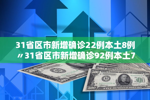 31省区市新增确诊22例本土8例〃31省区市新增确诊92例本土73例