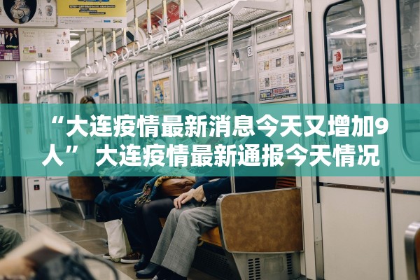 “大连疫情最新消息今天又增加9人	” 大连疫情最新通报今天情况？