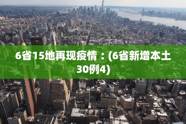 6省15地再现疫情︰(6省新增本土30例4)