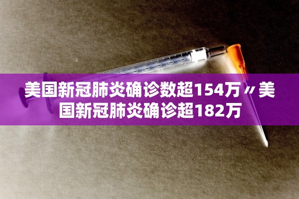 美国新冠肺炎确诊数超154万〃美国新冠肺炎确诊超182万