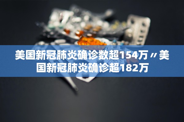 美国新冠肺炎确诊数超154万〃美国新冠肺炎确诊超182万