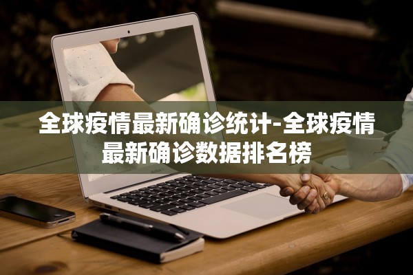 全球疫情最新确诊统计-全球疫情最新确诊数据排名榜