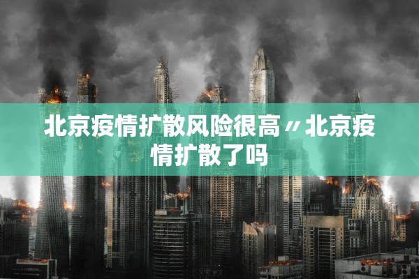北京疫情扩散风险很高〃北京疫情扩散了吗