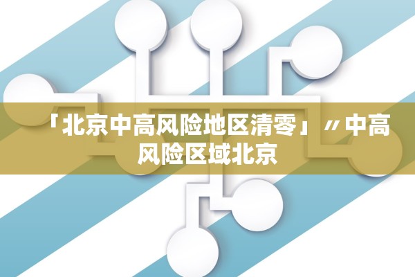 「北京中高风险地区清零」〃中高风险区域北京