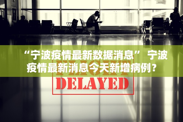 “宁波疫情最新数据消息” 宁波疫情最新消息今天新增病例？