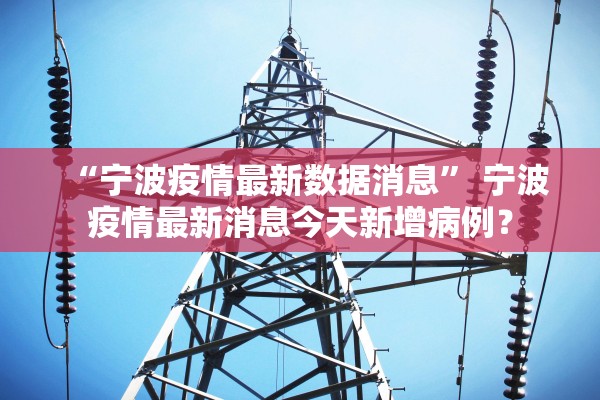 “宁波疫情最新数据消息” 宁波疫情最新消息今天新增病例？