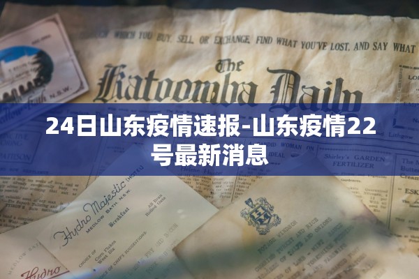24日山东疫情速报-山东疫情22号最新消息
