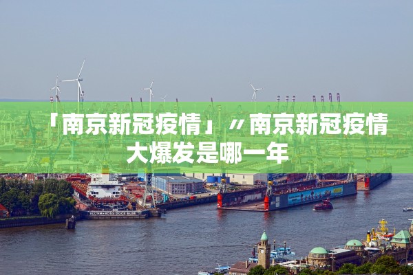 「南京新冠疫情」〃南京新冠疫情大爆发是哪一年