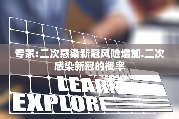 专家:二次感染新冠风险增加.二次感染新冠的概率