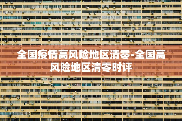 全国疫情高风险地区清零-全国高风险地区清零时评