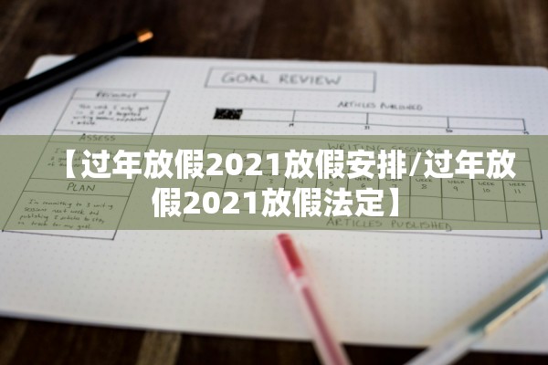【过年放假2021放假安排/过年放假2021放假法定】