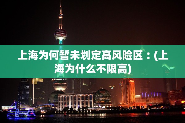 上海为何暂未划定高风险区︰(上海为什么不限高)