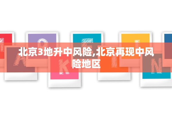 北京3地升中风险,北京再现中风险地区