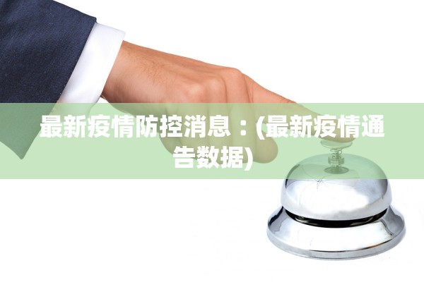 最新疫情防控消息︰(最新疫情通告数据)