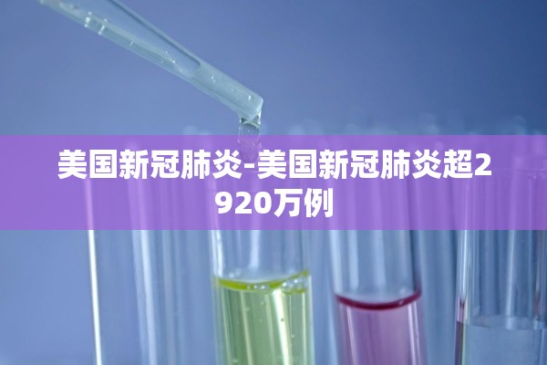 美国新冠肺炎-美国新冠肺炎超2920万例