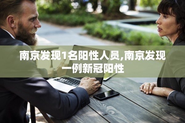 南京发现1名阳性人员,南京发现一例新冠阳性