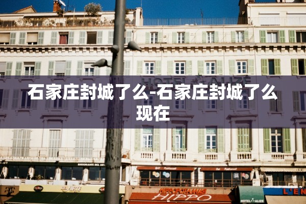 石家庄封城了么-石家庄封城了么现在
