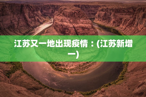 江苏又一地出现疫情︰(江苏新增一)