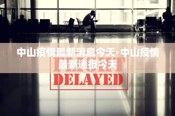 中山疫情最新消息今天-中山疫情最新通报今天