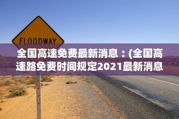 全国高速免费最新消息︰(全国高速路免费时间规定2021最新消息)