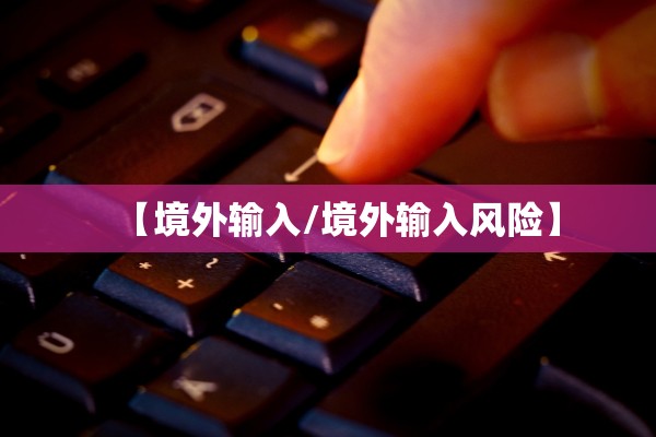 【境外输入/境外输入风险】