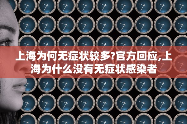 上海为何无症状较多?官方回应,上海为什么没有无症状感染者