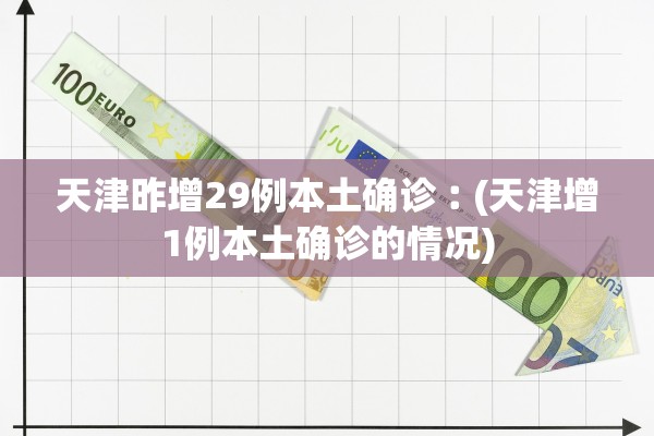 天津昨增29例本土确诊︰(天津增1例本土确诊的情况)