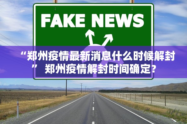 “郑州疫情最新消息什么时候解封	” 郑州疫情解封时间确定？