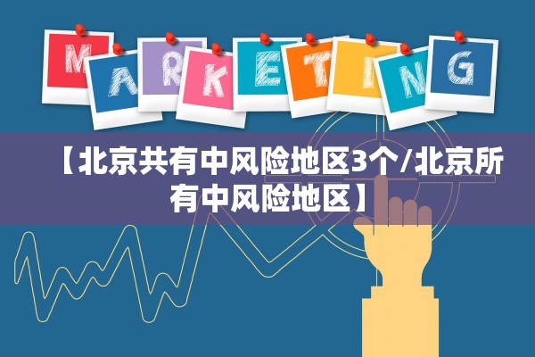 【北京共有中风险地区3个/北京所有中风险地区】