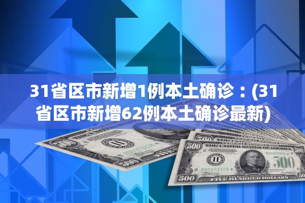 31省区市新增1例本土确诊︰(31省区市新增62例本土确诊最新)