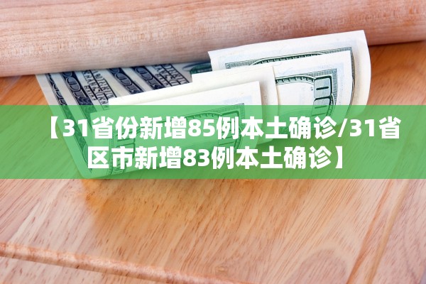 【31省份新增85例本土确诊/31省区市新增83例本土确诊】