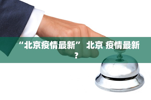 “北京疫情最新” 北京 疫情最新？