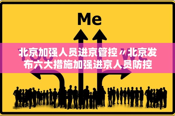 北京加强人员进京管控〃北京发布六大措施加强进京人员防控