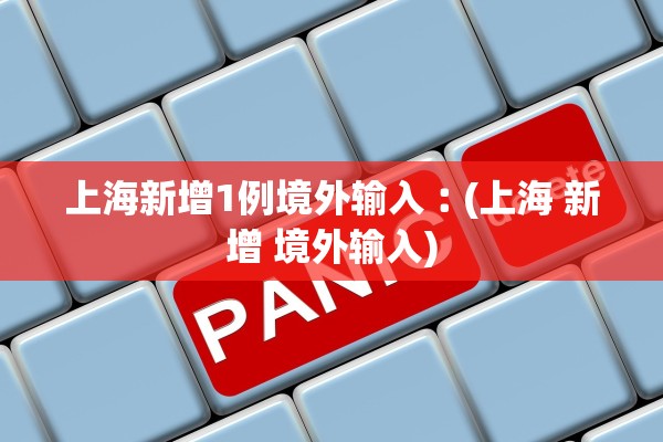 上海新增1例境外输入︰(上海 新增 境外输入)