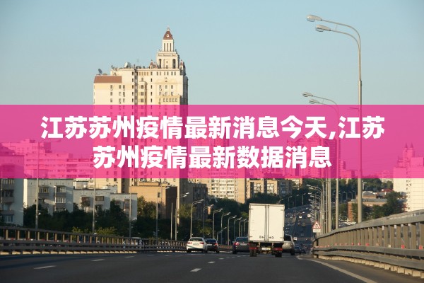 江苏苏州疫情最新消息今天,江苏苏州疫情最新数据消息