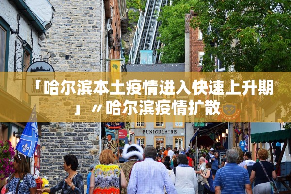 「哈尔滨本土疫情进入快速上升期」〃哈尔滨疫情扩散