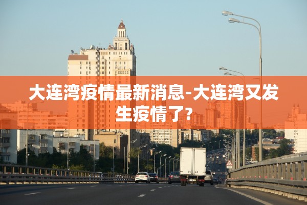 大连湾疫情最新消息-大连湾又发生疫情了?