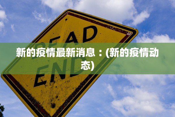 新的疫情最新消息︰(新的疫情动态)