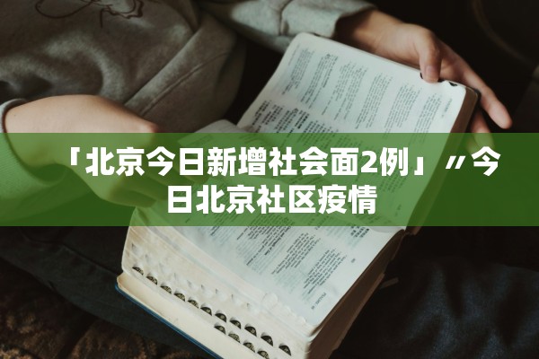 「北京今日新增社会面2例」〃今日北京社区疫情