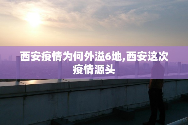 西安疫情为何外溢6地,西安这次疫情源头
