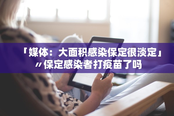 「媒体：大面积感染保定很淡定」〃保定感染者打疫苗了吗