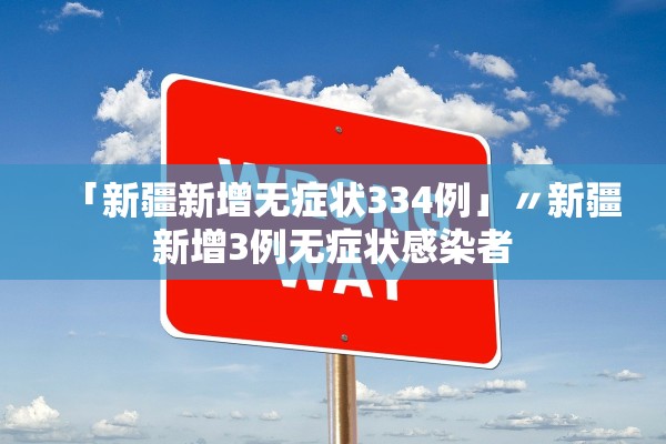 「新疆新增无症状334例」〃新疆新增3例无症状感染者