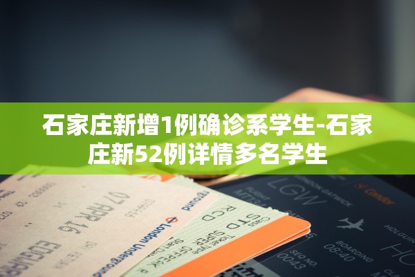 石家庄新增1例确诊系学生-石家庄新52例详情多名学生