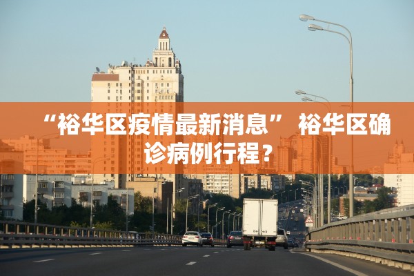 “裕华区疫情最新消息	” 裕华区确诊病例行程？