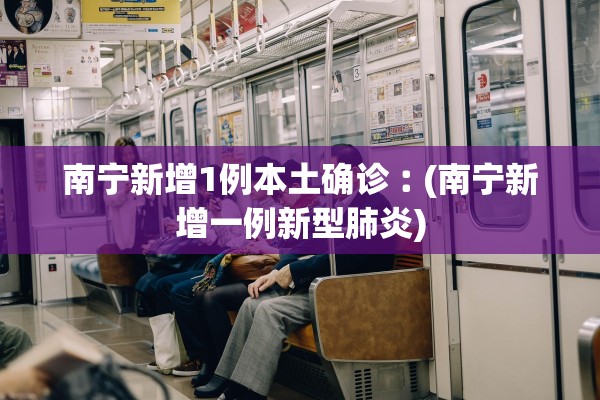 南宁新增1例本土确诊︰(南宁新增一例新型肺炎)