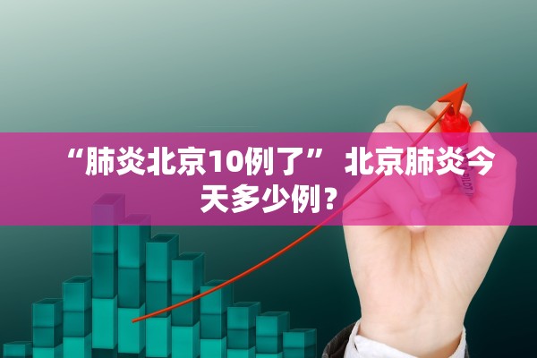 “肺炎北京10例了” 北京肺炎今天多少例？