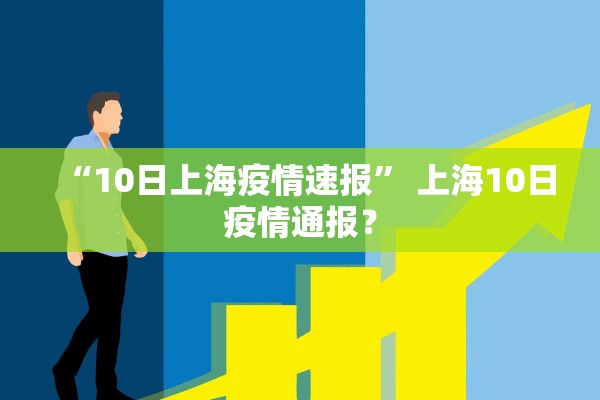 “10日上海疫情速报” 上海10日疫情通报？