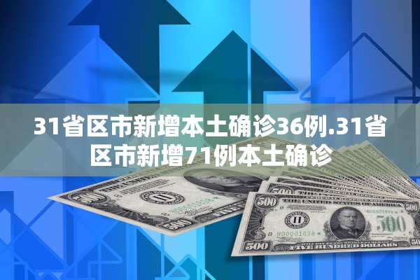 31省区市新增本土确诊36例.31省区市新增71例本土确诊