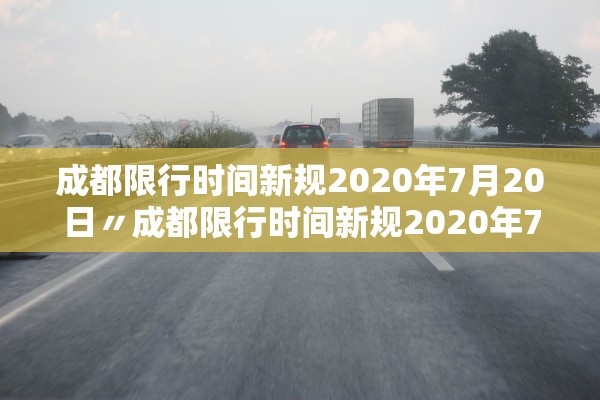 成都限行时间新规2020年7月20日〃成都限行时间新规2020年7月20日是几点